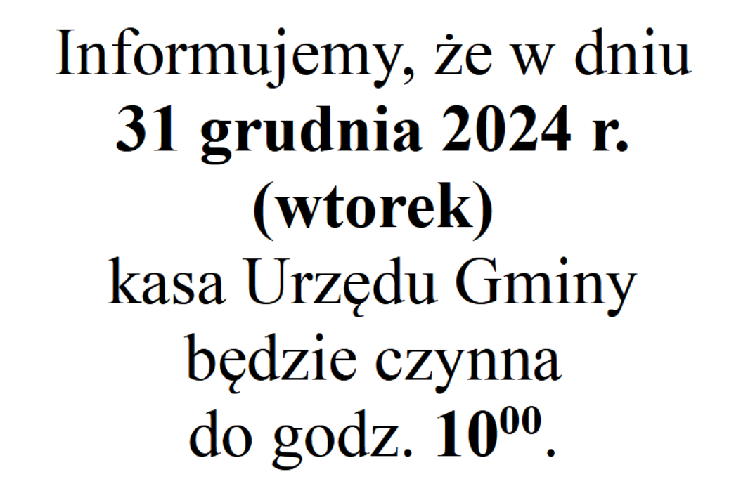 Informujemy, że w dniu
31 grudnia 2024 r.  (wtorek)
kasa Urzędu Gminy
będzie czynna
do godz. 1000.