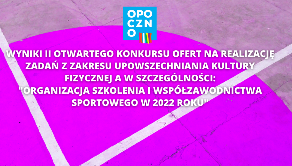 WYNIKI II OTWARTEGO KONKURSU OFERT NA REALIZACJĘ ZADAŃ Z ZAKRESU UPOWSZECHNIANIA KULTURY FIZYCZNEJ A W SZCZEGÓLNOŚCI: "ORGANIZACJA SZKOLENIA I WSPÓŁZAWODNICTWA SPORTOWEGO W 2022 ROKU"