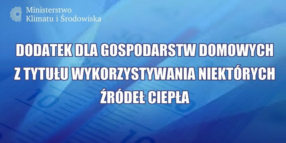 DODATEK DLA GOSPODARSTW DOMOWYCH Z TYTUŁU WYKORZYSTYWANIA NIEKTÓRYCH ŹRÓDEŁ CIEPŁA