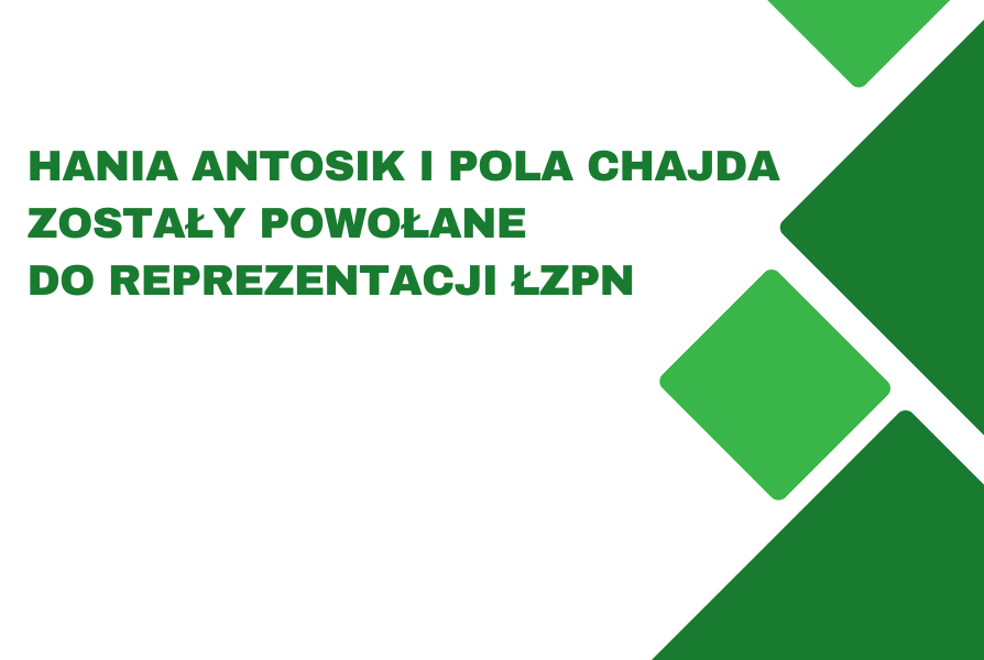Hania Antosik i Pola Chajda zostały powołane do reprezentacji ŁZPN