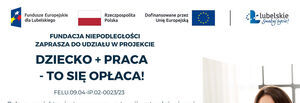 Baner promocyjny projektu "DZIECKO + PRACA = TO SIĘ OPŁACA!" z logo Fundacji Europejskiej, Unii Europejskiej i „Lubelskiej Szkoły Biznesu”.