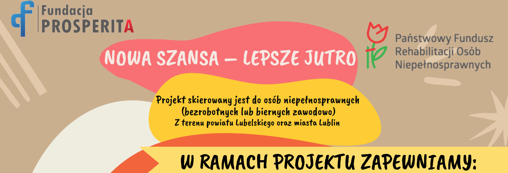 Plakat z logo Fundacji Prosperita i PFRON. Hasło: "Nowa szansa – lepsze jutro". Projekt wspiera osoby z niepełnosprawnościami z powiatu lubelskiego i Lublina. Oferta projektu obejmuje różne formy wsparcia. Kolorowe tło z motywami roślinnymi.
