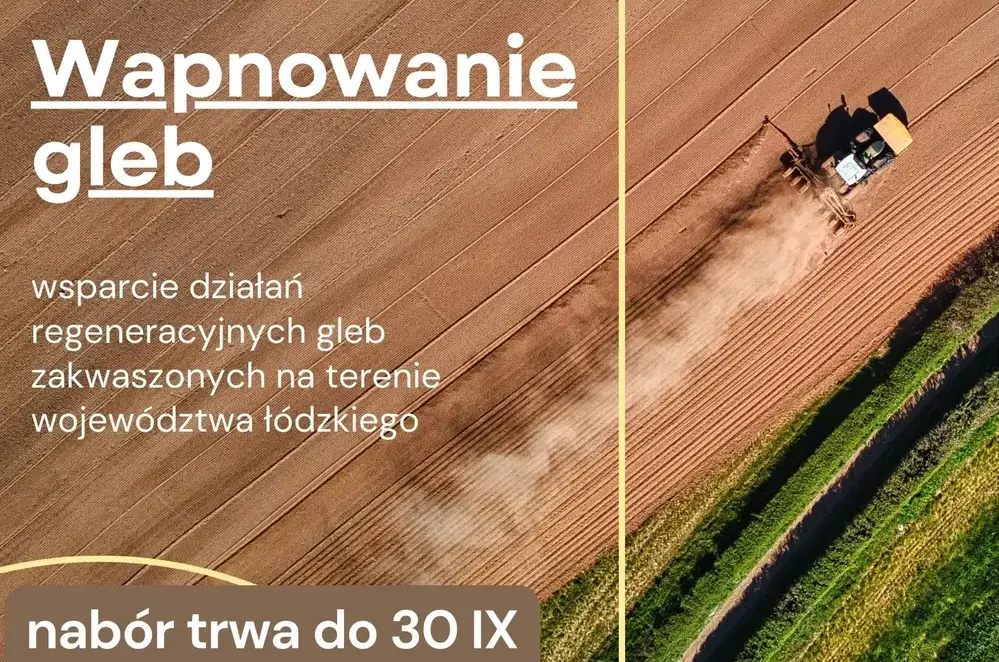 widok z lotu ptaka na jadący po polu ciągnik rolniczy.
Napis: Wapnowanie gleb. Wsparcie działań regeneracyjnych gleb zakwaszonych na terenie województwa łódzkiego. Trwa nabór do 30 września.