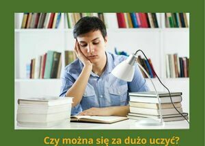 Z cyklu Porady z Poradni - Uzależnienie od uczenia się – czy można uczyć się za dużo?