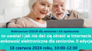 Webinarium "Na co uważać i jak nie dać się okraść w Internecie – bankowość elektroniczna dla seniorów. II edycja”.