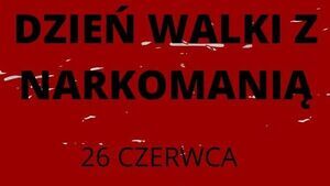 26 czerwca Międzynarodowy Dzień Zapobiegania Narkomanii