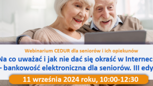 „Na co uważać i jak nie dać się okraść w Internecie – bankowość elektroniczna dla seniorów. III edycja”.