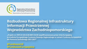 Rozbudowa  Regionalnej Infrastruktury Informacji Przestrzennej Województwa Zachodniopomorskiego, “Projekt nr FEPZ.01.05-IZ.00-0001/24-00 współfinansowany przez Unię Europejską ze środków Europejskiego Funduszu Rozwoju Regionalnego w ramach Funduszy Europejskich dla Pomorza Zachodniego 2021-2027”