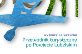 WYSKOCZ NA WEEKEND Przewodnik turystyczny po Powiecie Lubelskim