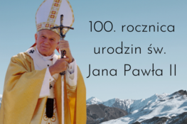 Grafika przedstawia Jana Pawła II na tle gór oraz napis: 100. rocznica urodzin św. Jana Pawła II