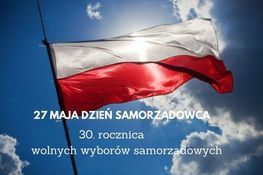 Grafika przedstawia polską flagę na tle nieba oraz napis: 27 maja Dzień Samorządowca i 30. rocznica wolnych wyborów samorządowych