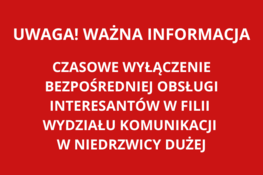 napis na czerwonym tle: Uwaga! Czasowe wyłączenie bezpośredniej obsługi interesantów w filii wydziału komunikacji w Niedrzwicy Dużej