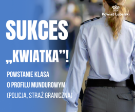 Funkcjonariusz w mundurze stoi tyłem. Na plakacie widnieje napis: "Sukces 'Kwiatka!' Powstanie klasa o profilu mundurowym (policja, straż graniczna)". W tle rozmazane niebieskie odcienie i logo Powiatu Lubelskiego.