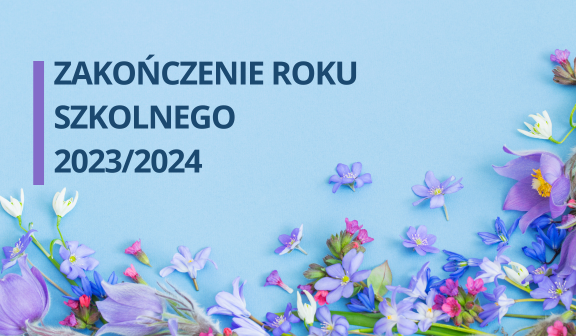 Na zdjęciu jest niebieskie tło z napisem "Zakończenie roku szkolnego 2023/2024" otoczonym przez kolorowe kwiaty u dolnej krawędzi kompozycji.