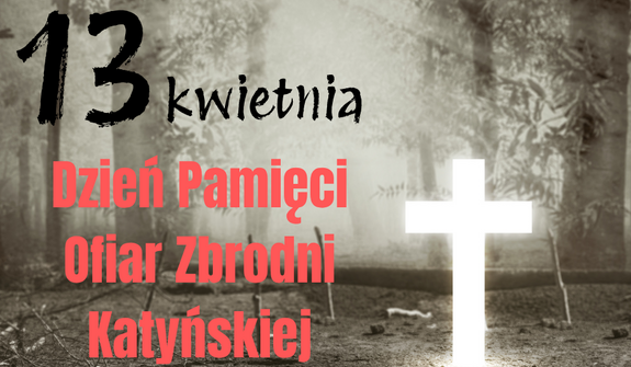 Na tle lasu widać jasny, świecący krzyż. Na górze czarnym tekstem napisane jest "13 kwietnia". Poniżej czerwony napis informuje o Dniu Pamięci Ofiar Zbrodni Katyńskiej.