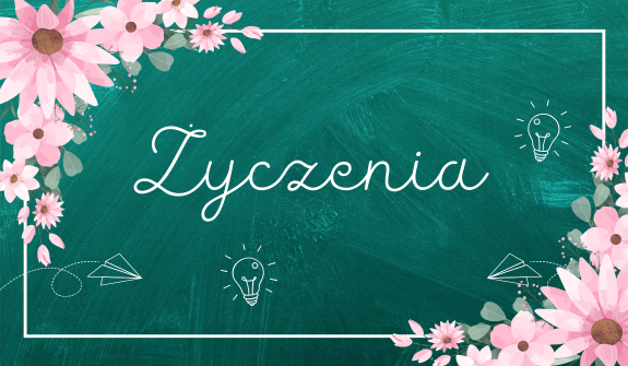Zielone tło z ozdobnym napisem "Życzenia". Wokół napisu kwiatuszki w różowej tonacji oraz rysunki symbolicznych papierowych samolotów i żarówek. Elegancki, jasny obramowanie.