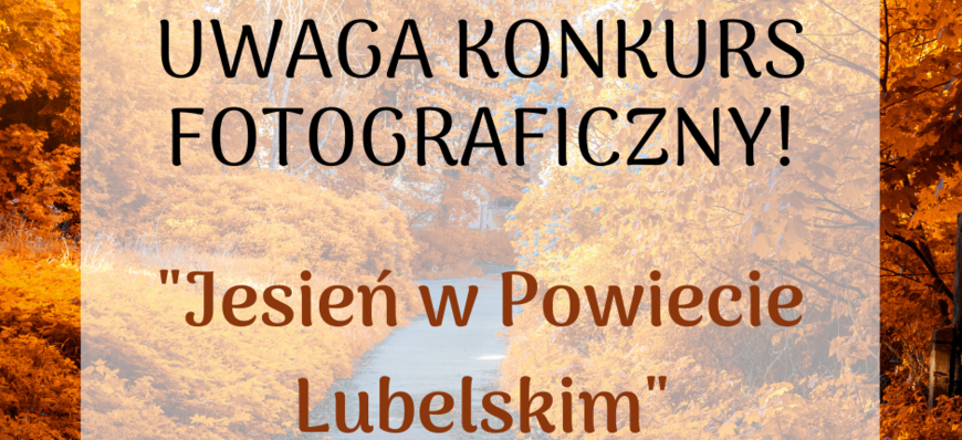 Fragment grafiki, napisy" UWAGA KONKURS FOTOGRAFICZNY! "JESIEŃ W POWIECIE LUBELSKIM"  na tle jesiennych drzew