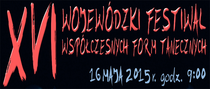 XVI WOJEWÓDZKI FESTIWAL WSPÓŁCZESNYCH FORM TANECZNYCH