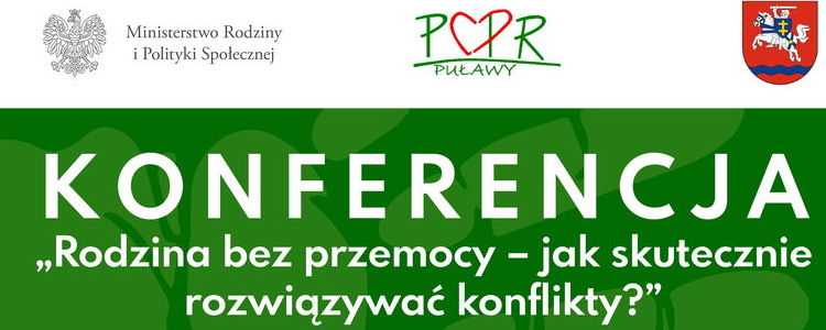 Górna część plakatu - na zielonym tle Konferencja "Rodzina bez przemocy - jak skutecznie rozwiązywać konflikty". Na górze patronat Ministerstwa Rodziny i Polityki Społecznej i Starosty Puławskiego