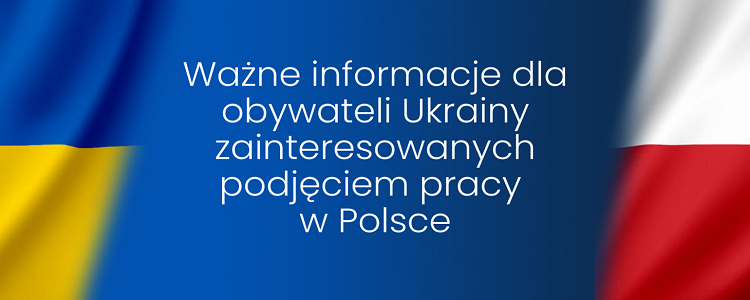 Ważne informacje dla obywateli Ukrainy zainteresowanych podjęciem pracy w Polsce