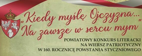 „Kiedy myślę Ojczyzna… Na zawsze w sercu mym” - powiatowy konkurs literacki na wiersz patriotyczny w 160. rocznicę Powstania Styczniowego