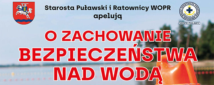 Starosta Puławski i Ratownicy WOPR apelują o zachowanie bezpieczeństwa nad wodą