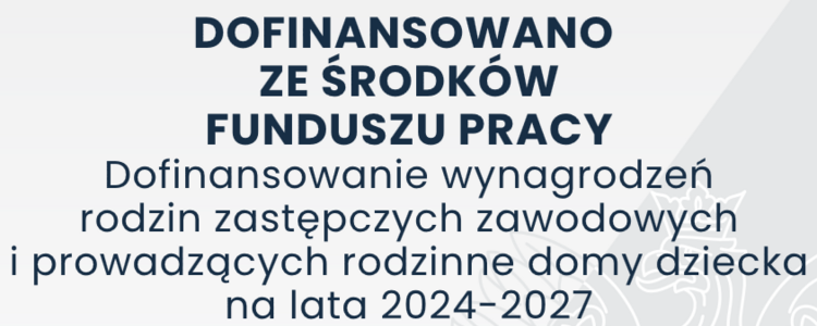 Rządowy program „Dofinansowania wynagrodzeń rodzin zastępczych zawodowych i prowadzących rodzinne domy dziecka na lata 2024-2027”