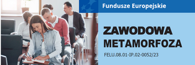 Informacja dot. projektu "ZAWODOWA METAMORFOZA" - Fundusze Europejskie FELU.08.01-IP.02-0052/23