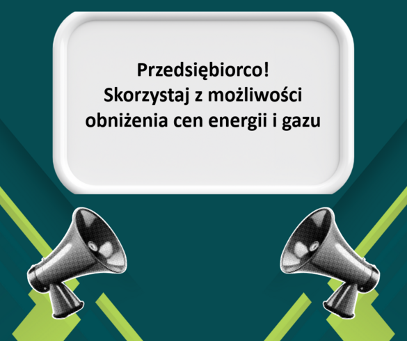 Przedsiębiorco, skorzystaj z możliwości obniżenia cen energii i gazu