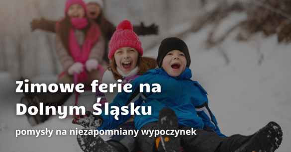 Zimowe cuda Dolnego Śląska: inspiracje na niezapomniane ferie