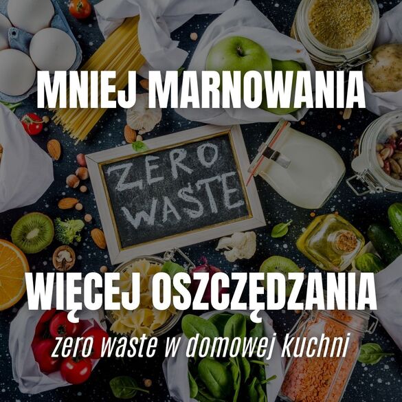 Mniej marnowania, więcej oszczędzania – zero waste w domowej kuchni