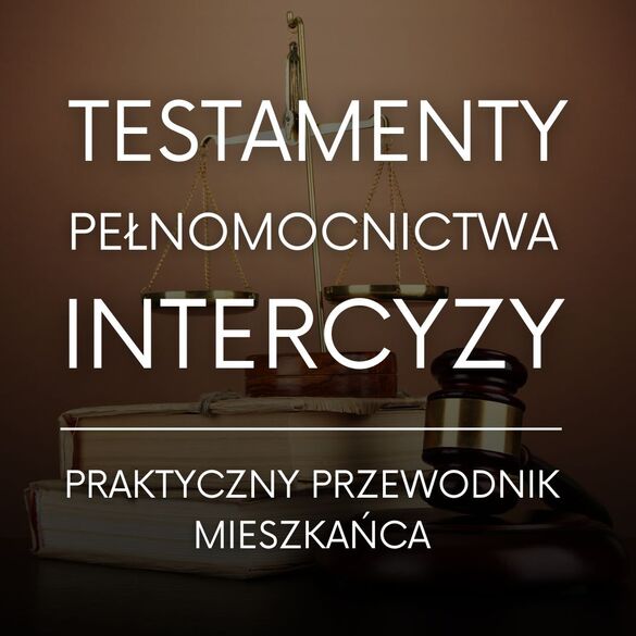 Testament, pełnomocnictwo, intercyza: praktyczne wskazówki dla obywatela