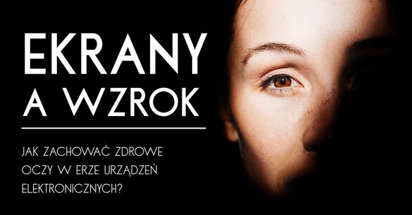 Ekrany a wzrok. Jak zachować zdrowe oczy w erze urządzeń elektronicznych?