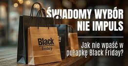 Świadomy wybór, nie impuls. Jak nie wpaść w pułapkę Black Friday?