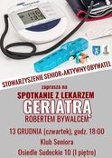 STOWARZYSZENIE SENIOR-AKTYWNY OBYWATEL zaprasza na SPOTKANIE Z LEKARZEM GERIATRĄ ROBERTEM BYWALCEM 13 GRUDNIA (czwartek), godz. 18:00 Klub Seniora Osiedle Sudeckie 10 (I piętro)