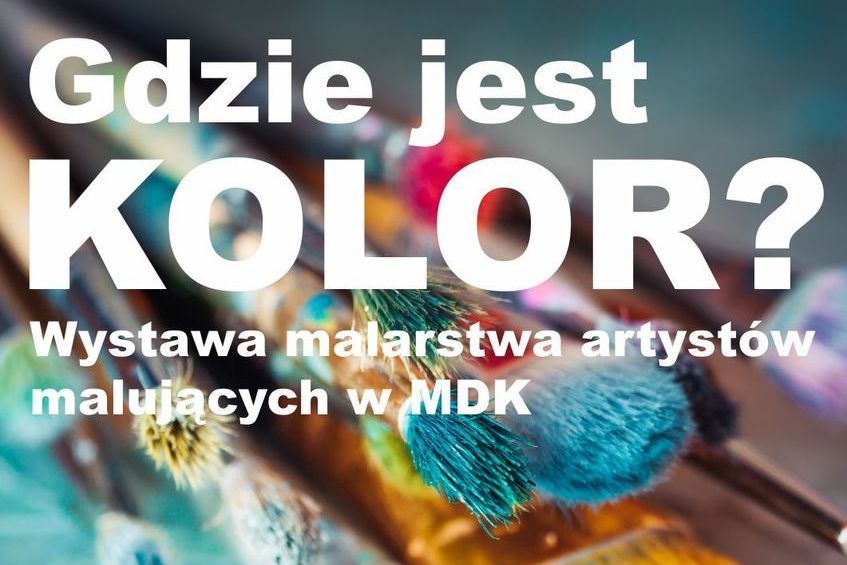 Kawałek plakatu z napisem Gdzie jest kolor Wystawa malarstwa artystów malujących w MDK
