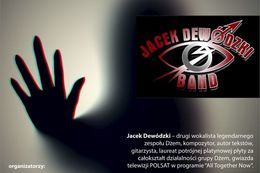 Plakat Jacek DEWÓDZKI BAND Jacek Dewódzki – drugi wokalista legendarnego zespołu Dżem, kompozytor, autor tekstów, gitarzysta, laureat potrójnej platynowej płyty za całokształt działalności grupy Dżem, gwiazda telewizji POLSAT w programie "All Together Now".