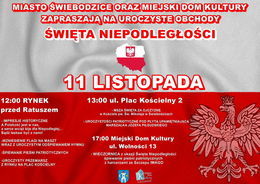 MIASTO ŚWIEBODZICE ORAZ MIEJSKI DOM KULTURY ZAPRASZAJĄ NA UROCZYSTE OBCHODY ŚWIĘTA NIEPODLEGŁOŚCI 11 LISTOPADA 12:00 RYNEK 13:00 ul. Plac Kościelny 2 przed Ratuszem - MSZA ŚWIĘTA ZA OJCZYZNE w Kościele pw. Św. Mikołaja w Świebodzicach - UROCZYSTOŚCI PATRI