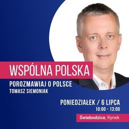 WSPÓLNA POLSKA POROZMAWIAJ O POLSCE TOMASZ SIEMONIAK PONIEDZIAŁEK / 6 LIPCA 10:00 - 13:00 Świebodzice, Rynek