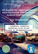 Plakat
VIII WAŁBRZYSKI MIĘDZYNARODOWY RAJD POJAZDÓW ZABYTKOWYCH ŚLADAMI KSIĘŻNEJ DAISY ETAP ŚWIEBODZICKI 1 SIERPNIA (SOBOTA) GODZINA 8:30-10:00 RYNEK W ŚWIEBODZICACH