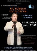 Plakat 	
Miejski Dom Kultury w Świebodzicach zaprasza na W miarę przyjemny wieczór... MIEJSKI DOM NIC NOWEGO faltury Świebodzicach W POD SŁOŃCEM w programie literackim? SŁAWOMIR satyrycznym? HOLLAND kabaretowym? 07.08.2020 r. godz. 19.00 AUTORZY DWUDZIESTOLECIA MIĘDZYWOJENNEGO Julian Tuwim Antoni Słonimski Bolesław Leśmian Jerzy Jurandol Oskar Kanitz Benedykt Hertz Marian Hemar Konstanty lldefons Gatczyński OBOWIĄZUJĄ ZAPISY POD NUMEREM TELEFON U: 74 666 95 70 LUB E-MATL: mdk.kultura@interig.pl MDK, ul. Wolności 13, 58 - 160 Świebodzice, tel.74 666 9 5 70, Www.MDK.SWIEBODZICE.PL