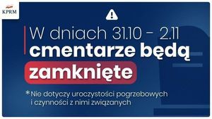 „KPRM W dniach 31.10 2.11 cmentarze będą zamknięte * Nie dotyczy uroczystości pogrzebowych czynności z nimi związanych”.