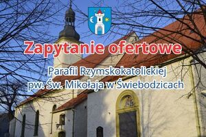 Zapytanie ofertowe Parafii Rzymskokatolickiej pw. Św. Mikołaja w Świebodzicach