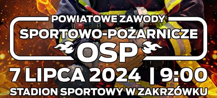 Plakat promujący Powiatowe Zawody Sportowo-Pożarnicze OSP, datowany na 7 lipca 2024 o godzinie 19:00 na Stadionie Sportowym w Zakrzówku. W tle płomienie, na pierwszym planie strażak w pełnym umundurowaniu.