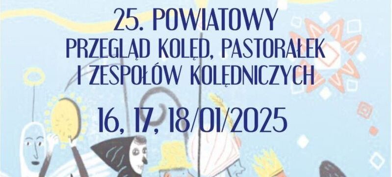 Plakat promujący 25. Powiatowy Przegląd Kolęd, Pastorałek i Zespołów Kolędniczych, który odbędzie się 16-18 stycznia 2025 r. W tle kolorowa ilustracja przedstawiająca postaci w strojach kolędników.