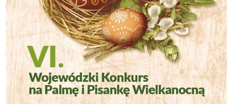 Plakat promujący VI Wojewódzki Konkurs na Palmę i Pisankę Wielkanocną. W centrum grafika z pisankami w wiklinowym koszyku, ozdobiona zielonymi gałązkami. Informacje o terminach zgłoszeń i podsumowania.