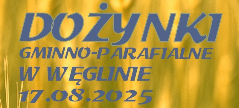 Na plakacie widnieje zaproszenie na Dożynki Gminno-Parafialne w Węglinie 17 sierpnia 2025. W tle widoczne są kłosy zbóż. Zawarto informacje o mszy, korowodzie oraz występach artystycznych.