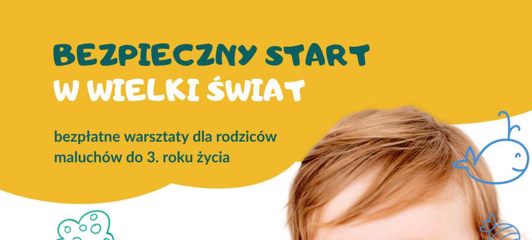 Plakat promujący warsztaty dla rodziców małych dzieci. Dziecko w jasnym ubranku zasłania usta rękami. Na górze napis "Bezpieczny start w wielki świat". Na dole informacje o terminie i miejscu. Kolorowe grafiki i loga.