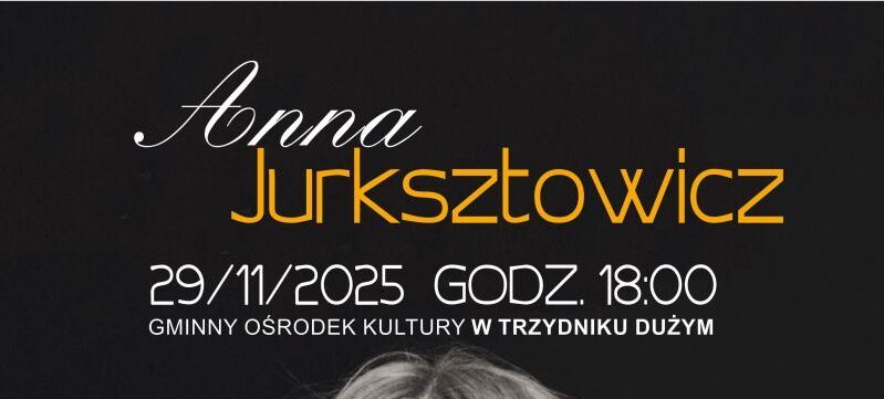 Uśmiechnięta kobieta w jasnej sukience na czarnym tle. Powyżej znajduje się napis "Anna Jurksztowicz". Na dole szczegóły koncertu organizowanego 29.11.2025 w Gminnym Ośrodku Kultury w Trzydniku Dużym.