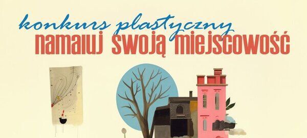 Plakat przedstawia konkurs plastyczny "Namaluj swoją miejscowość". W centrum znajdują się różnorodne budynki i drzewo na błękitnym tle. U góry widnieje tytuł w niebiesko-pomarańczowych barwach.